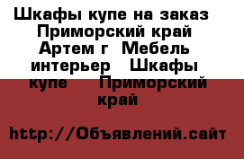 Шкафы-купе на заказ - Приморский край, Артем г. Мебель, интерьер » Шкафы, купе   . Приморский край